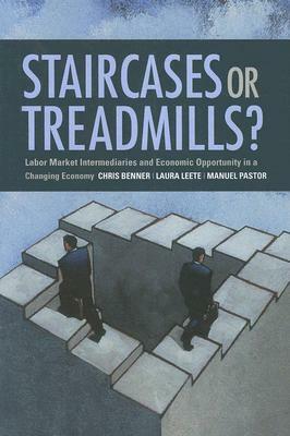 Staircases or Treadmills?: Labor Market Intermediaries and Economic Opportunity in a Changing Economy by Manuel Pastor, Chris Benner, Laura Leete