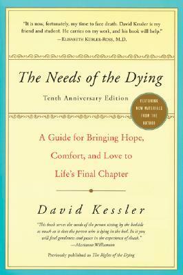 The Needs of the Dying: A Guide for Bringing Hope, Comfort, and Love to Life's Final Chapter by David Kessler