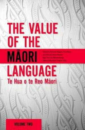 The Value of the Māori Language: Te Hua O Te Reo Māori by Poia Rewi, Rawinia Higgins, Vincent Olsen-Reeder