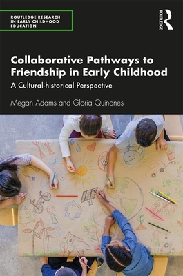 Collaborative Pathways to Friendship in Early Childhood: A Cultural-Historical Perspective by Gloria Quinones, Megan Adams
