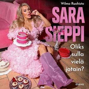 Sara Sieppi - Oliks sulla vielä jotain? by Wilma Ruohisto