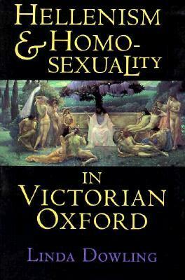 Hellenism and Homosexuality in Victorian Oxford: American Thought and Culture in the 1960s by Linda Dowling