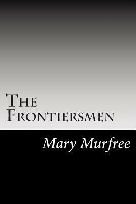 The Frontiersmen by Mary Noailles Murfree