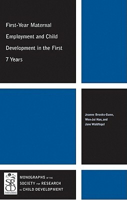 First-Year Maternal Employment and Child Development in the First 7 Years by Jeanne Brooks-Gunn, Jane Waldfogel, Wen-Jui Han