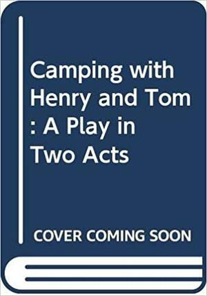 Camping with Henry & Tom: A Play in Two Acts by Mark St. Germain