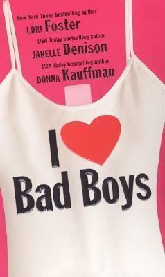 I Love Bad Boys by Lori Foster, Donna Kauffman, Janelle Denison