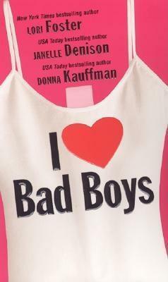 I Love Bad Boys by Lori Foster, Janelle Denison, Donna Kauffman