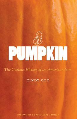 Pumpkin: The Curious History of an American Icon by Cindy Ott