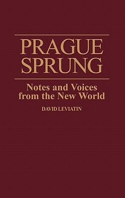 Prague Sprung: Notes and Voices from the New World by David Leviatin