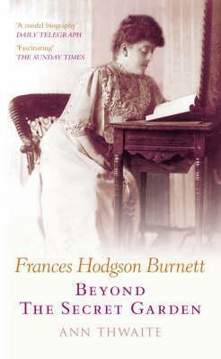 Frances Hodgson Burnett: The Author of 'The Secret Garden by Ann Thwaite