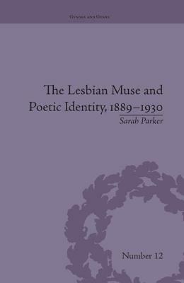 The Lesbian Muse and Poetic Identity, 1889-1930 by Sarah Parker