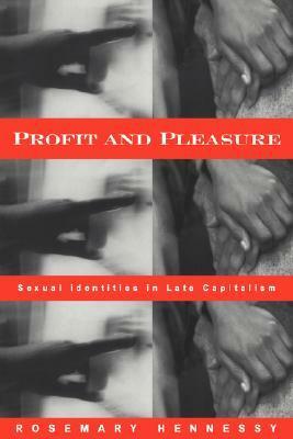 Profit and Pleasure: Sexual Identities in Late Capitalism by Rosemary Hennessy