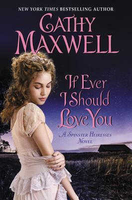 If Ever I Should Love You: A Spinster Heiresses Novel by Cathy Maxwell