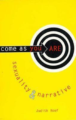 Come as You Are: Sexuality and Narrative by Judith Roof