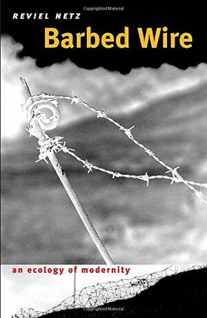 Barbed Wire: An Ecology of Modernity by Reviel Netz