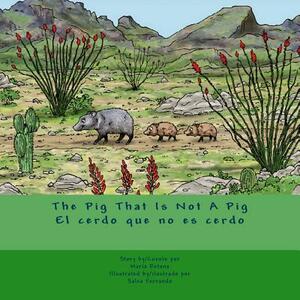 The Pig That Is Not a Pig/El Cerdo Que No Es Cerdo by Maria L. Retana