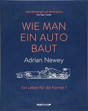 Wie man ein Auto baut: Ein Leben für die Formel 1 by Adrian Newey