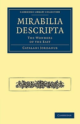 Mirabilia Descripta: The Wonders of the East by Catalani Jordanus