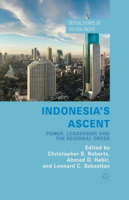 Indonesia's Ascent: Power, Leadership, and the Regional Order by 