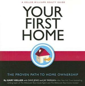 Your First Home: A Keller Williams Guide by Dave Jenks, Jay Papasan, Gary Keller
