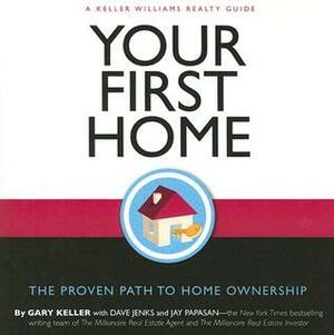 Your First Home: A Keller Williams Guide by Gary Keller, Jay Papasan, Dave Jenks