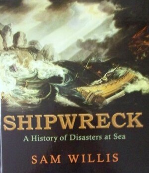 Shipwreck A History of Disasters at Sea by Sam Willis