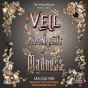 A Veil of Moonlight and Madness by Analeigh Ford
