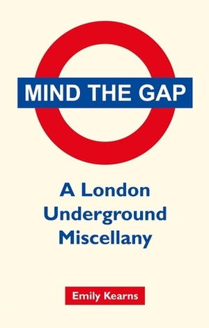 Mind the Gap: A London Underground Miscellany by Emily Kearns
