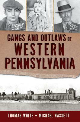 Gangs and Outlaws of Western Pennsylvania by Michael Hassett, Thomas White