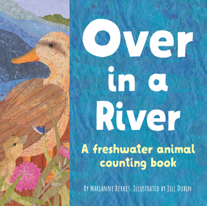 Over in a River: A Freshwater Baby Animal Counting Book by Marianne Berkes