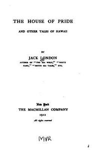 The House of Pride, and Other Tales of Hawaii by Jack London