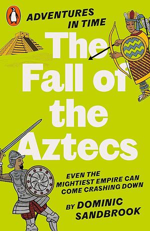 Adventures in Time: the Fall of the Aztecs by Dominic Sandbrook