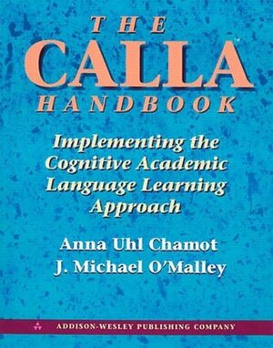 The Calla Handbook: Implementing the Cognitive Academic Language Learning Approach by Anna Uhl Chamot, J. Michael O'Malley