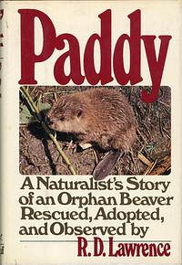 Paddy: A Canadian Naturalist's Story of a Baby Beaver by Ronald Douglas Lawrence