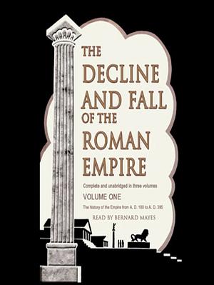 The Decline and Fall of the Roman Empire, Volume 1 by Edward Gibbon