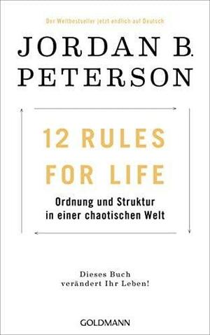 12 rules for life: Ordnung und Struktur in einer chaotischen Welt by Jordan B. Peterson