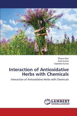 Interaction of Antioxidative Herbs with Chemicals by Kumar Sunil, Devi Shoma, Kumar Gajendra