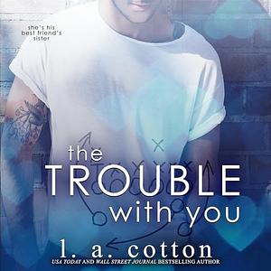 The Trouble with You by L.A. Cotton