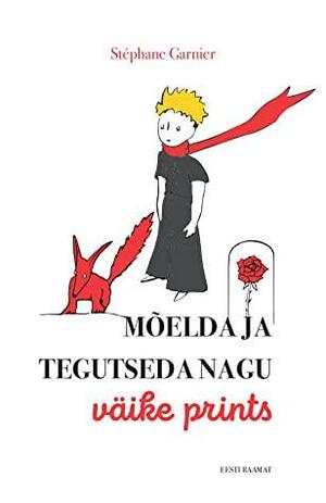 Mõelda ja tegutseda nagu väike prints by Stéphane Garnier