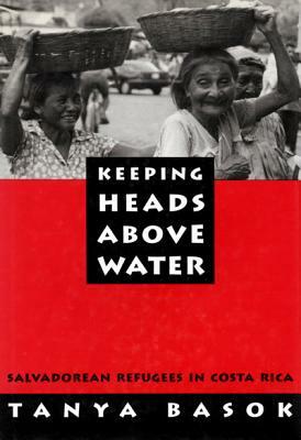 Keeping Heads Above Water: Salvadorean Refugees in Costa Rica by Tanya Basok
