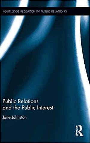 Public Relations and the Public Interest by Jane Johnston