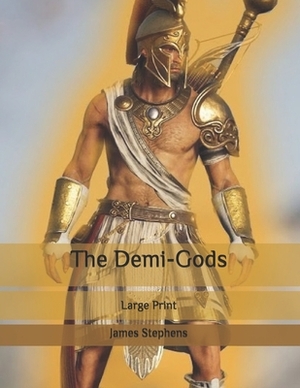 The Demi-Gods: Large Print by James Stephens