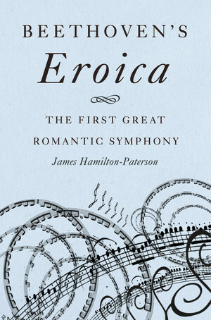 Beethoven's Eroica: The First Great Romantic Symphony by James Hamilton-Paterson