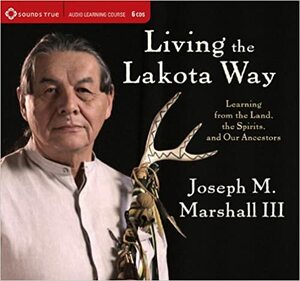 Living the Lakota Way: Learning from the Land, the Spirits, and Our Ancestors by Joseph M. Marshall III