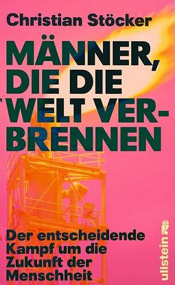 Männer, die die Welt verbrennen: Der entscheidende Kampf um die Zukunft der Menschheit by Christian Stöcker