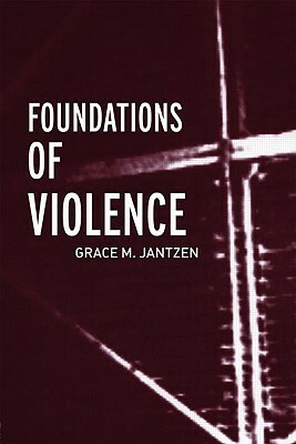 Foundations of Violence, Volume One: Death and the Displacement of Beauty by Grace M. Jantzen