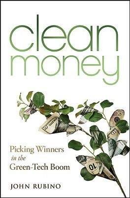 Clean Money: Picking Winners in the Green-Tech Boom by John Rubino