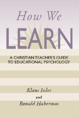 How We Learn: A Christian Teacher's Guide to Educational Psychology by Klaus Issler, Ronald Habermas