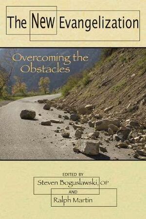 The New Evangelization: Overcoming the Obstacles by Ralph Martin, Steven Boguslawski