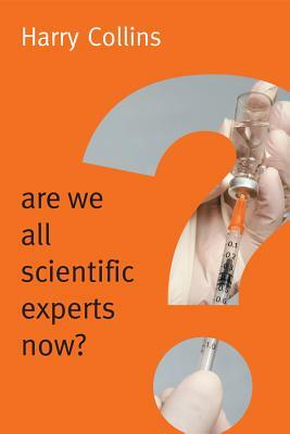 Are We All Scientific Experts Now? by Harry Collins